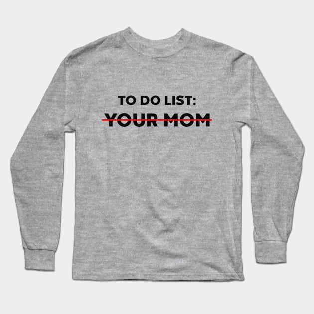 To Do List Your Mom Funny Long Sleeve T-Shirt by vycenlo